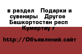  в раздел : Подарки и сувениры » Другое . Башкортостан респ.,Кумертау г.